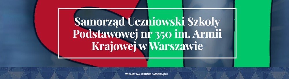baner z napiem: "Samorząd Uczniowski Szkoły Podstawowej nr 350 imienia Armii Krajowej w Warszawie".